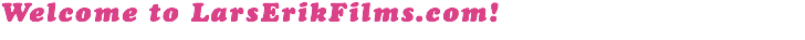 Welcome to LarsErikFilms.com!